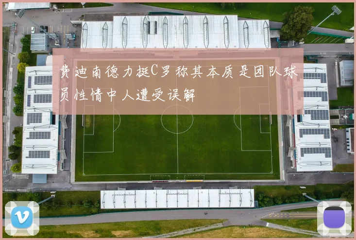 费迪南德力挺C罗称其本质是团队球员性情中人遭受误解
